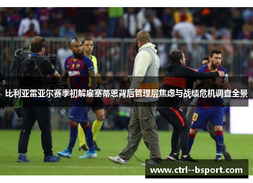 比利亚雷亚尔赛季初解雇塞蒂恩背后管理层焦虑与战绩危机调查全景