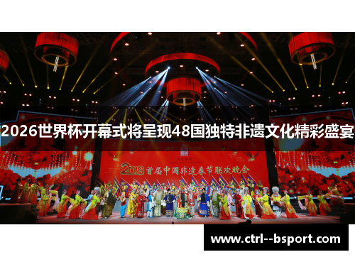 2026世界杯开幕式将呈现48国独特非遗文化精彩盛宴 2026世界杯开幕式将呈现48国独特非遗文化精彩盛宴
