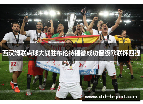 西汉姆联点球大战胜布伦特福德成功晋级欧联杯四强