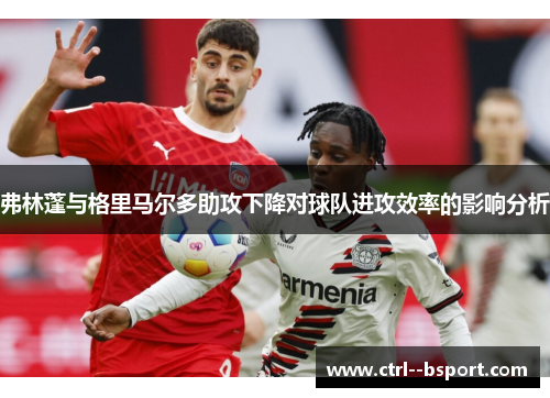 弗林蓬与格里马尔多助攻下降对球队进攻效率的影响分析